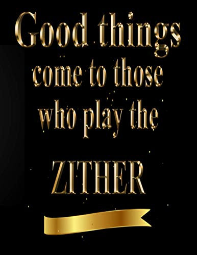 Good Things Come to Those Who Play The Zither: Blank Sheet Zither Music Notebook,Manuscript Staff paper for Notes. Composition Notebook 13 Staves, 8.5 x 11, 110 pages.GIFT FOR Zither STUDENTS