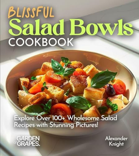 Blissful Salad Bowls Cookbook: Explore Over 100+ Wholesome Salad Recipes with Stunning Pictures! (Salad Collection))