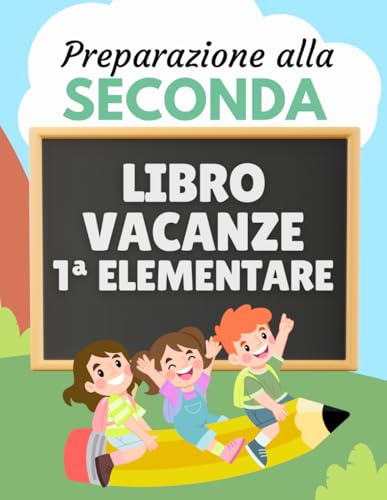 Libro vacanze 1 elementare - Preparazione alla seconda: Esercizi di Italiano, Matematica, Inglese, Storia, Geografia e Scienze per prepararsi al nuovo anno scolastico
