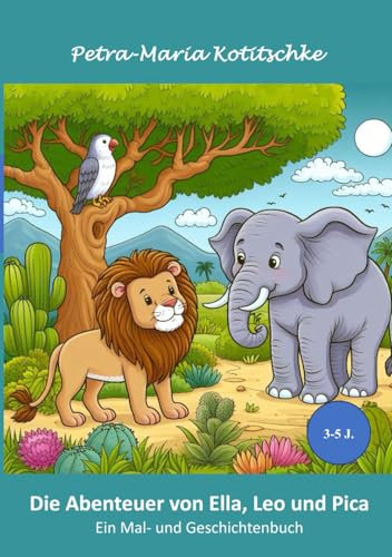 Die Abenteuer mit Ella, Leo und Pica: Ein Mal- und Geschichtenbuch für Kinder ab 3 Jahre (Die Abenteuer von Ella, Leo und Pico - Mal- und Geschichtenbücher für Kinder ab 3 Jahren)