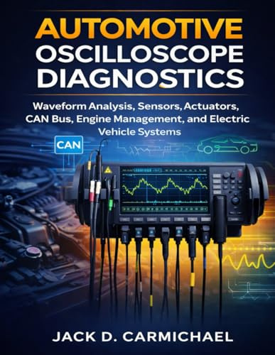 Automotive Oscilloscope Diagnostics: Waveform Analysis, Sensors, Actuators, CAN Bus, Engine Management, and Electric Vehicle Systems (AutoTech series)