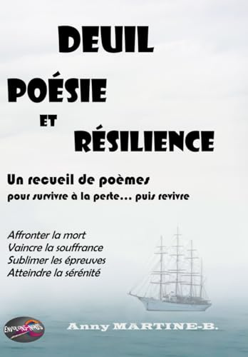 DEUIL, POÉSIE ET RÉSILIENCE - Un recueil de poèmes pour survivre à la perte puis revivre: Affronter la mort, vaincre la souffrance, sublimer les épreuves, atteindre la sérénité