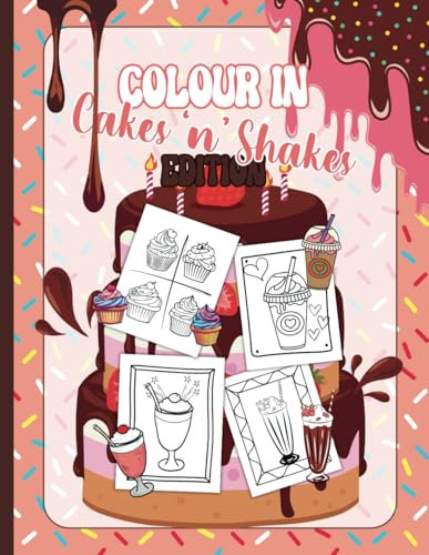 Colour In, Cakes 'n' Shakes Edition: Colouring book full of tasty treats for kids to color even teens will enjoy, age 4+