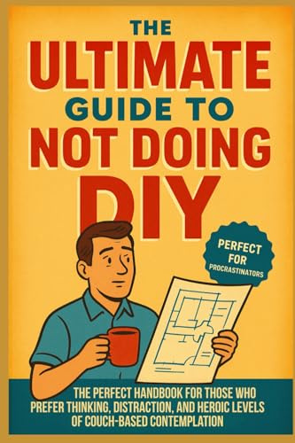The Ultimate Guide to Not Doing DIY: Honourable Excuses and Noble Procrastination