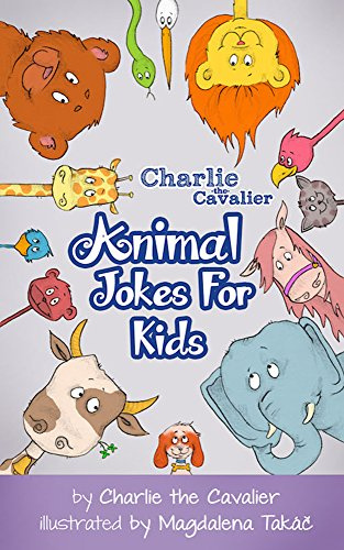 Animal Jokes for Kids by Charlie the Cavalier: Hilarious Jokes (Best Clean Joke Books for Kids) (Charlie the Cavalier Best Joke Books) (Charlie the Cavalier Joke Books)