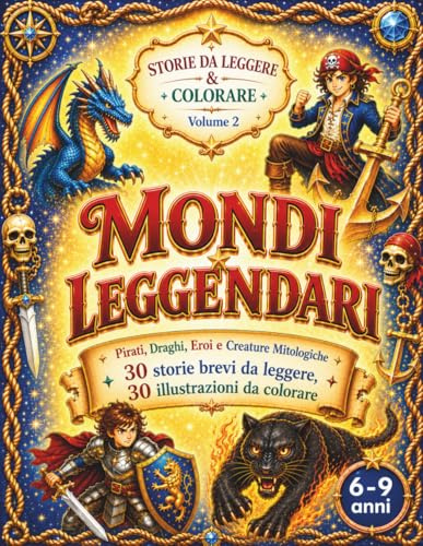 STORIE DA LEGGERE & COLORARE – Mondi Leggendari: 30 Storie Brevi Fantasy e 30 Disegni da Colorare con Pirati, Draghi e Creature Mitologiche – Libro per Bambini 6-9 Anni in Stampatello Minuscolo