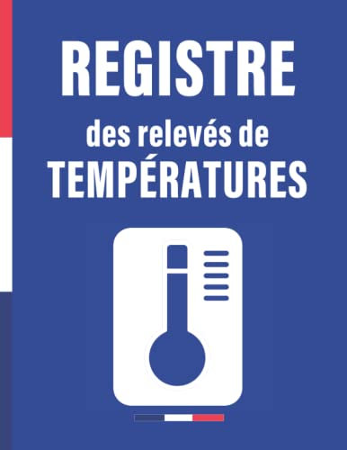 Registre des Relevés de Températures: Surveillance des Installations Réfrigérées, d’Hygiène Alimentaire et de Sécurité