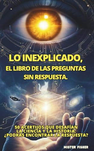 LO INEXPLICADO, El libro de las preguntas Sin respuesta.: 50 acertijos que desafían la ciencia y la historia: ¿Podrás encontrar la respuesta? (Mira el Mundo)