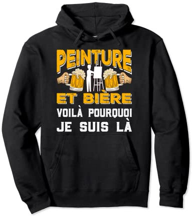 Peinture Et BIère Voila Pourquoi Je Suis Là Apéro Cadeau Sweat à Capuche