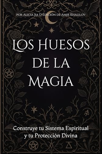 Los Huesos de la Magia: Construye tu Sistema Espiritual y tu Protección Divina