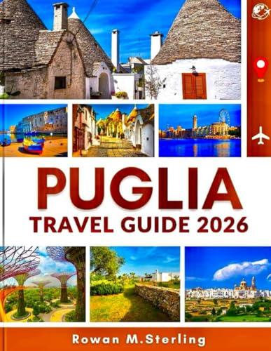 PUGLIA TRAVEL GUIDE 2026 (Full Color): A Comprehensive Companion to Exploring Historic Towns, Pristine Beaches, and Immersive Cultural Experiences Across Italy’s Southern Jewel