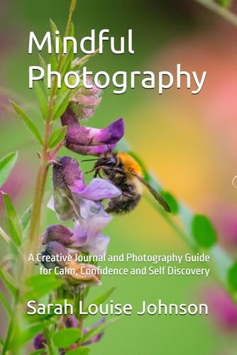 Mindful Photography: A Creative Journal and Photography Guide for Calm, Confidence and Self Discovery