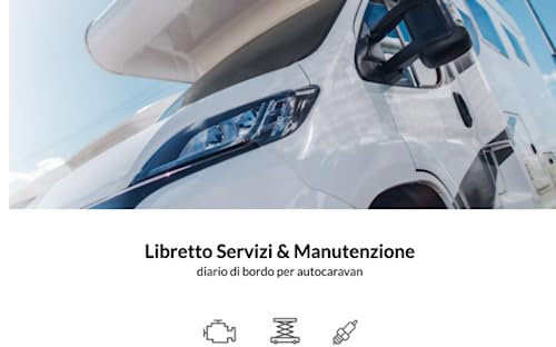 Libretto servizi e manutenzione autocaravan: diario di bordo per camper, van, mansarda, integrale e semintegrale.