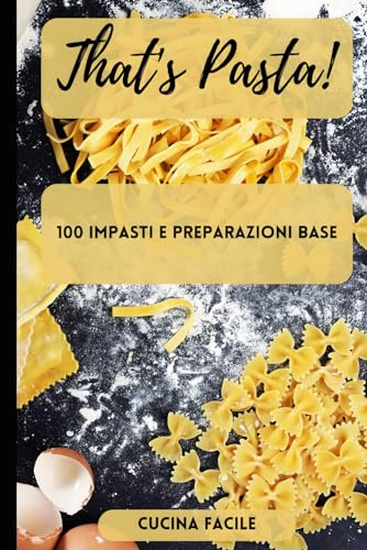 THAT'S PASTA!: 100 impasti e preparazioni base