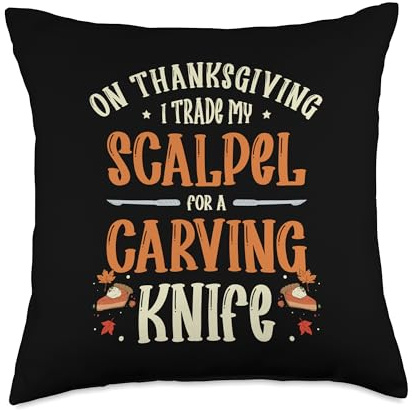 Thanksgiving Doctors On Thanksgiving I Trade My Scalpel for Carving Knife Throw Pillow, 18x18, Multicolor