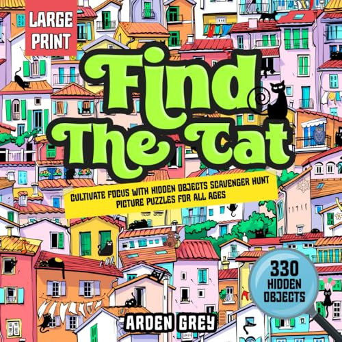 Find The Cat: Train Your Brain and Cultivate Focus with Hidden Objects Scavenger Hunt Picture Puzzles for Adults (The Ultimate Hidden Object Book for All Ages)