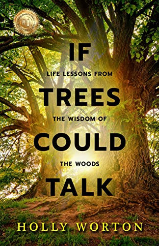 If Trees Could Talk: Life Lessons from the Wisdom of the Woods