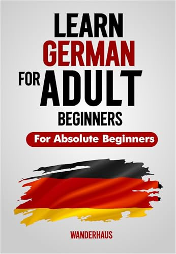 Learn German fast for Adult Beginners: The Complete Step-by-Step Language Course Grammar Made Easy with Practical Lessons, Short Stories, Phrases & Daily Exercises — How to Speak German for beginners
