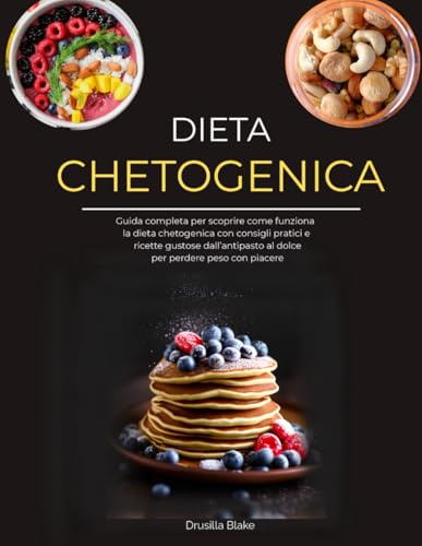 DIETA CHETOGENICA: Guida completa per scoprire la dieta keto: consigli pratici e ricette gustose dall’antipasto al dolce per perdere peso con piacere