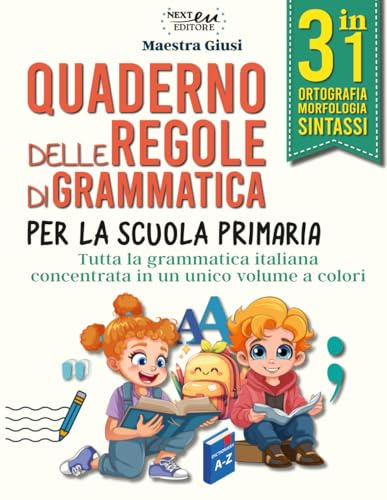 Quaderno delle regole di grammatica: Tutta la Grammatica Italiana in un unico Volume a Colori. 3 in 1: Ortografia, Morfologia e Sintassi. Per Genitori ed Insegnanti.