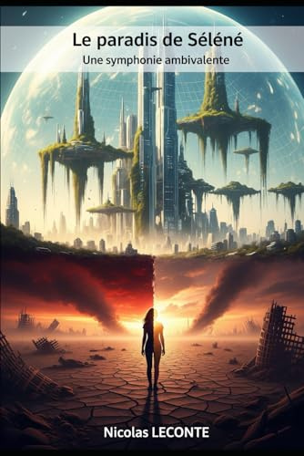 Le Paradis de Séléné: Tome 1 – Une symphonie ambivalente : Roman français de science-fiction et d’anticipation, à la frontière entre utopie et ... adultes amateurs de quêtes existentielles.