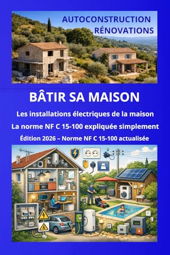 Les installations électriques de la maison Norme NF C 15-100 actualisé: Guide clair et accessible pour particuliers, rénovateurs et autoconstructeurs
