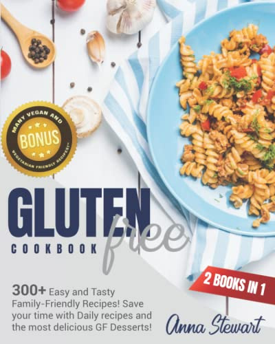 GLUTEN FREE COOKBOOK: 2 books in 1: 300+ Easy and Tasty Family-Friendly Recipes! Save your time with Daily recipes and the most delicious GF Desserts!