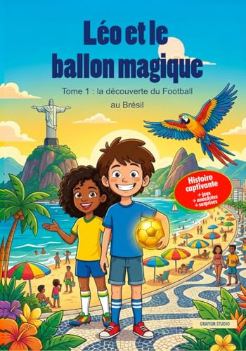 Léo et le Ballon Magique : Aventure au Brésil: Livre Football Enfant 6-8 ans - Voyage et Découverte du Beach Soccer et Futsal à Rio | Histoire ... | Cadeau Garçon Fille Passionné de Foot