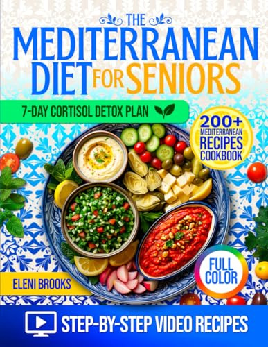 The Mediterranean Diet Cookbook for Seniors: 200+ Easy, Delicious Recipes for Heart Health, Weight Loss, and Energy, with Step-by-Step Video Tutorials, a 28-Day Meal Plan, and a Cortisol Detox Diet