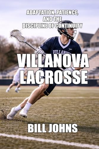 Villanova Lacrosse: Adaptation, Patience, and the Discipline of Continuity