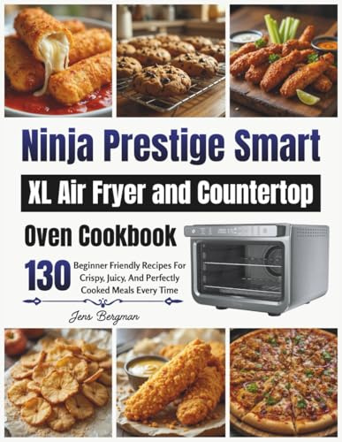 Ninja Prestige Smart XL Air Fryer and Countertop Oven Cookbook: 130 Beginner Friendly Recipes For Crispy, Juicy, And Perfectly Cooked Meals Every Time