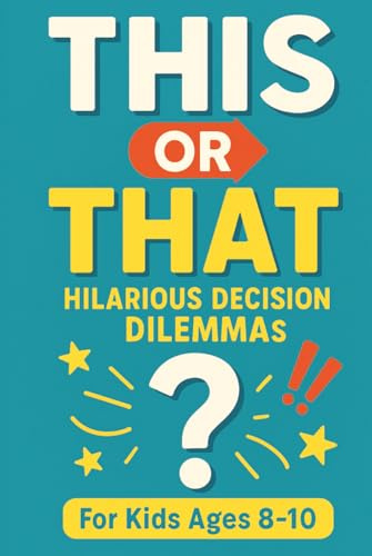 This or That Hilarious Decision Dilemmas: Would You Rather-Style Game Book for Kids Ages 8–10 | 95+ Funny Scenarios with Silly Twists for Reading Practice & Family Laughs