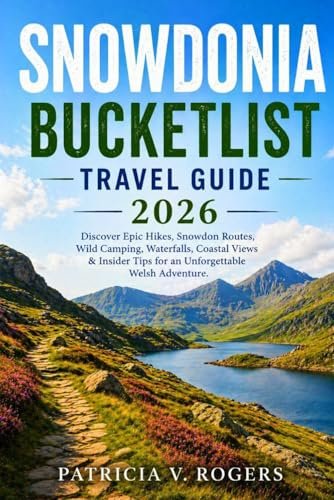 Snowdonia BucketList Travel Guide 2026: Discover Epic Hikes, Snowdon Routes, Wild Camping, Waterfalls, Coastal Views & Insider Tips for an Unforgettable Welsh Adventure