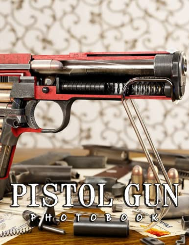 A Photo Book Of Pistol Gun: Compelling Photos Collection Of Pistol Gun As A Great Gift For Adults, Teens, Kids To Relax And Relieve Stress