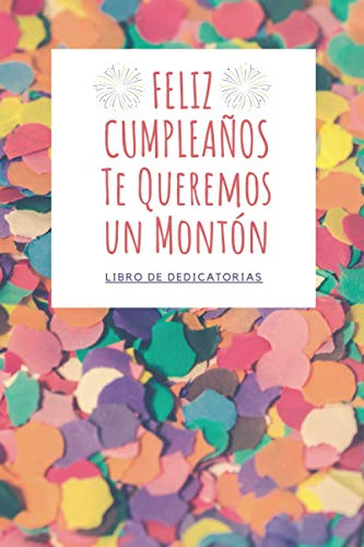 LIBRO DE DEDICATORIAS | FELIZ CUMPLEAÑOS Te Queremos un Montón: Libro de Firmas de Cumpleaños Original para Escribir Historias Pasadas o Dedicatorias ... para Hombre y Mujer | Navidad | San Valentín