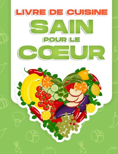 LIVRE DE CUISINE SAIN POUR LE CŒUR: 60 RECETTES SAINES À FAIBLE TENEUR EN SODIUM POUR PRÉVENIR L'HYPERTENSION ARTÉRIELLE ET LE RISQUE D'AUTRES MALADIES CARDIAQUES