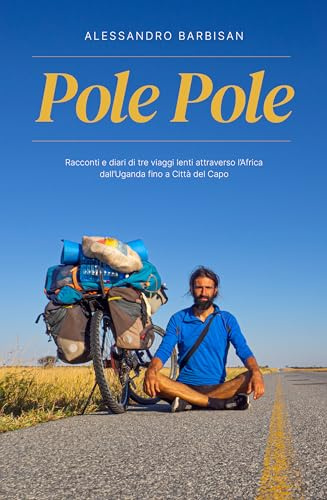 Pole Pole - Racconti e diari di tre viaggi lenti attraverso l'Africa dall'Uganda fino a Città del Capo
