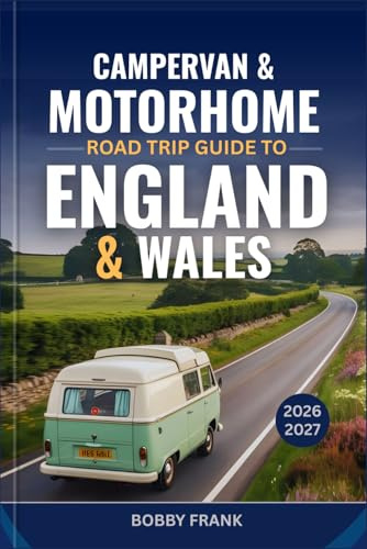 CAMPERVAN & MOTORHOME ROAD TRIP GUIDE TO ENGLAND & WALES 2026–2027: Explore Scenic Routes, Top Campsites, National Parks, Detailed Maps, and Unforgettable Van Life Adventures Across England and Wales