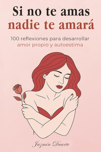 Si no te amas, nadie te amará: 100 reflexiones para desarrollar amor propio, inteligencia emocional y autoestima para mujeres (libro de autoayuda para mujeres empoderadas, extraordinarias y fuertes)