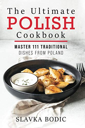 The Ultimate Polish Cookbook: Master 111 Traditional Dishes From Poland (World Cuisines)