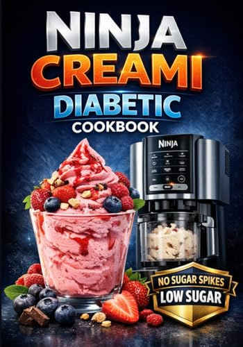 Ninja Creami Diabetic Cookbook: Low Sugar & High-Protein Ice Cream Recipes to Control Blood Sugar, Avoid Spikes and Enjoy Guilt-Free Frozen Desserts Every Day