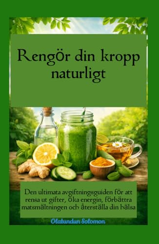 Rengör din kropp naturligt Den ultimata avgiftningsguiden för att rensa ut gifter, öka energin, förbättra matsmältningen och återställa din hälsa