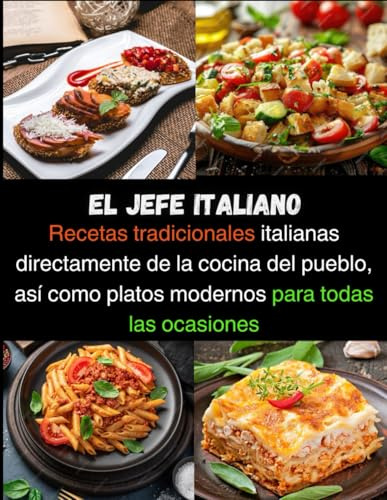 EL JEFE ITALIANO: Recetas tradicionales italianas directamente de la cocina del pueblo, así como platos modernos para todas las ocasiones