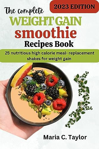 The complete weight gain smoothie recipes book: 25 nutritious high calorie meal-replacement shakes for weight gain