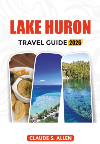 LAKE HURON TRAVEL GUIDE 2026: Top Attractions, Hiking, Camping, Waterfront Escapes & Maps