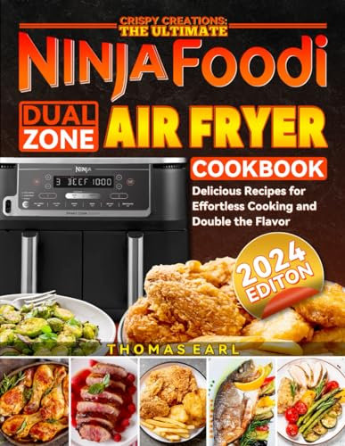Crispy Creations: The Ultimate Ninja Dual Zone Air Fryer Cookbook: Delicious Recipes for Effortless Cooking and Double the Flavor