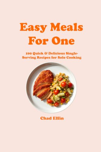 Easy Meals for One: 100 Quick & Delicious Single-Serving Recipes for Solo Cooking (Easy Cooking)