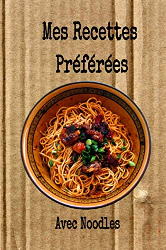 Mes Recettes Préférées avec Noodles: Livre de Recettes à compléter. Carnet pour 150 recettes. Mon cahier de recettes de famille. Cuisine à remplir et personaliser. Simplissime.