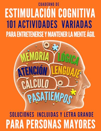 CUADERNO DE ESTIMULACIÓN COGNITIVA PARA PERSONAS MAYORES: 101 ACTIVIDADES DE MEMORIA, PASATIEMPOS, LENGUAJE, CÁLCULO Y ATENCIÓN FORMATO DE LIBRO ... PARA MANTENER LA MENTE ACTIVA LETRA GRANDE