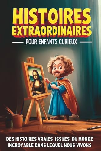 Histoires extraordinaires pour enfants curieux de 8 à 14 ans - Tome 2: Des aventures étonnantes issues de l'Histoire, de la Science et du Monde incroyable dans lequel nous vivons